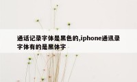 通话记录字体是黑色的,iphone通讯录字体有的是黑体字