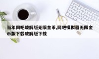 当年网吧破解版无限金币,网吧模拟器无限金币版下载破解版下载