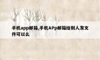 手机app邮箱,手机APp邮箱给别人发文件可以么