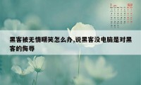 黑客被无情嘲笑怎么办,说黑客没电脑是对黑客的侮辱