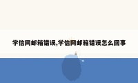 学信网邮箱错误,学信网邮箱错误怎么回事