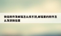 微信附件发邮箱怎么找不到,邮箱里的附件怎么发到微信里