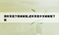 摸拟家庭下载破解版,虚拟家庭中文破解版下载