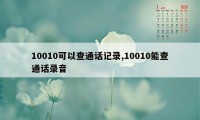 10010可以查通话记录,10010能查通话录音