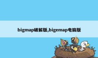 bigmap破解版,bigemap电脑版