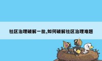 社区治理破解一批,如何破解社区治理难题