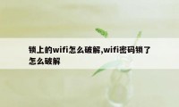 锁上的wifi怎么破解,wifi密码锁了怎么破解