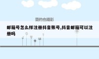 邮箱号怎么样注册抖音账号,抖音邮箱可以注册吗