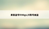 黑客盗号tt90go,tt账号被盗