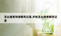 怎么搜索淘宝聊天记录,手机怎么搜索聊天记录