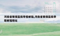 河南省银保监局举报邮箱,河南省银保监局举报邮箱地址