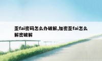 歪fai密码怎么办破解,加密歪fai怎么解密破解