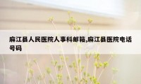 麻江县人民医院人事科邮箱,麻江县医院电话号码