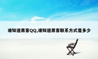 谁知道黑客QQ,谁知道黑客联系方式是多少