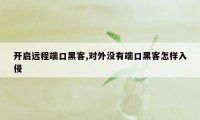 开启远程端口黑客,对外没有端口黑客怎样入侵