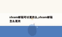 steam邮箱可以更改么,steam邮箱怎么更改