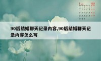 90后结婚聊天记录内容,90后结婚聊天记录内容怎么写