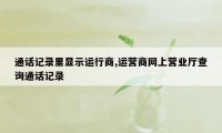 通话记录里显示运行商,运营商网上营业厅查询通话记录