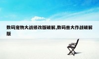 数码宠物大战修改版破解,数码兽大作战破解版