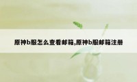 原神b服怎么查看邮箱,原神b服邮箱注册