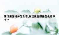 生活黑客媒体怎么看,生活黑客媒体怎么看不了了