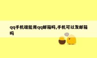 qq手机端能用qq邮箱吗,手机可以发邮箱吗