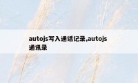 autojs写入通话记录,autojs 通讯录