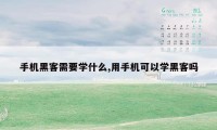 手机黑客需要学什么,用手机可以学黑客吗