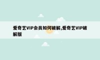 爱奇艺VIP会员如何破解,爱奇艺VIP破解版