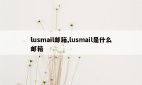 lusmail邮箱,lusmail是什么邮箱