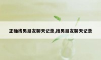 正确找男朋友聊天记录,搜男朋友聊天记录