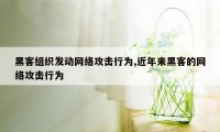 黑客组织发动网络攻击行为,近年来黑客的网络攻击行为