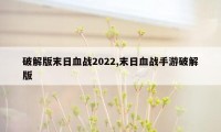 破解版末日血战2022,末日血战手游破解版