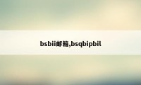 bsbii邮箱,bsqbipbil