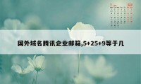 国外域名腾讯企业邮箱,5+25+9等于几