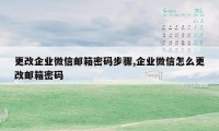 更改企业微信邮箱密码步骤,企业微信怎么更改邮箱密码