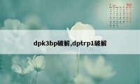 dpk3bp破解,dptrp1破解