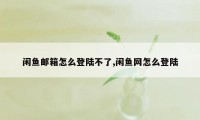 闲鱼邮箱怎么登陆不了,闲鱼网怎么登陆