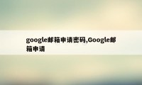 google邮箱申请密码,Google邮箱申请