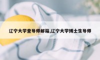 辽宁大学查导师邮箱,辽宁大学博士生导师