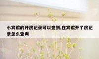 小宾馆的开房记录可以查到,在宾馆开了房记录怎么查询