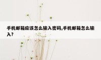 手机邮箱应该怎么输入密码,手机邮箱怎么输入?