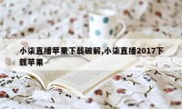 小柒直播苹果下载破解,小柒直播2017下载苹果