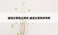 通话记录阻止同步,通话记录同步失败