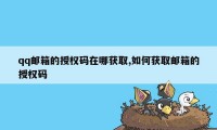 qq邮箱的授权码在哪获取,如何获取邮箱的授权码