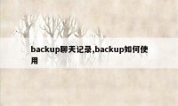 backup聊天记录,backup如何使用