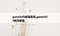 gameloft邮箱密码,gameloft修改邮箱