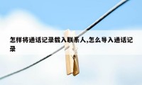 怎样将通话记录载入联系人,怎么导入通话记录