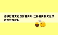 迁移过聊天记录算备份吗,迁移备份聊天记录对方会发现吗