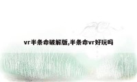 vr半条命破解版,半条命vr好玩吗